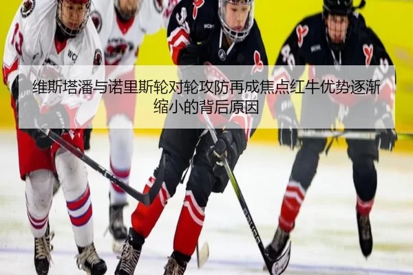 维斯塔潘与诺里斯轮对轮攻防再成焦点红牛优势逐渐缩小的背后原因
